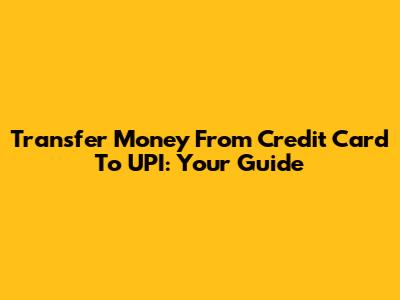 Transfer Money From Credit Card To UPI: Your Guide