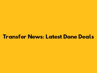 Transfer News: Latest Done Deals