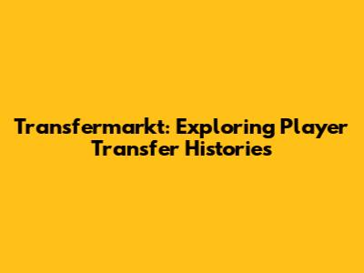 Transfermarkt: Exploring Player Transfer Histories