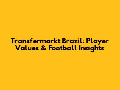 Transfermarkt Brazil: Player Values & Football Insights