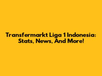 Transfermarkt Liga 1 Indonesia: Stats, News, And More!