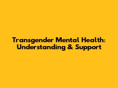 Transgender Mental Health: Understanding & Support