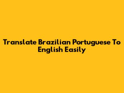 Translate Brazilian Portuguese To English Easily