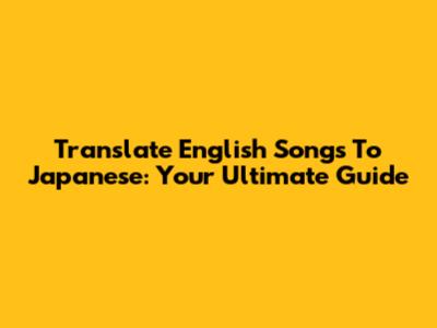 Translate English Songs To Japanese: Your Ultimate Guide