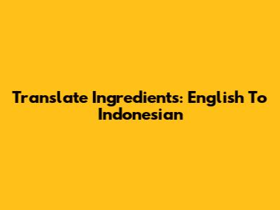 Translate Ingredients: English To Indonesian