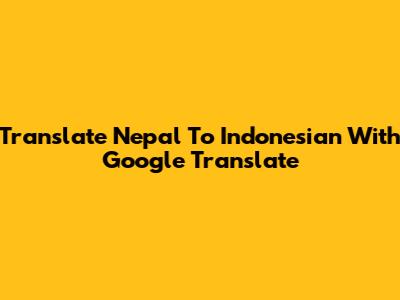 Translate Nepal To Indonesian With Google Translate
