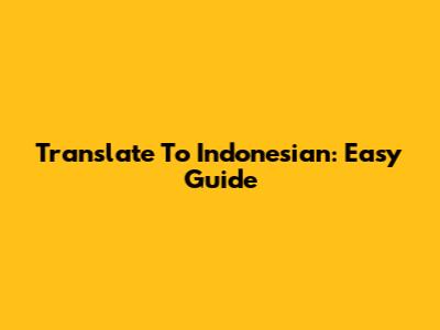 Translate To Indonesian: Easy Guide