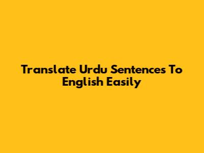 Translate Urdu Sentences To English Easily
