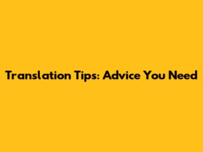 Translation Tips: Advice You Need