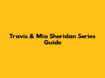 Travis & Mia Sheridan Series Guide