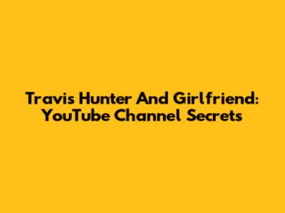 Travis Hunter And Girlfriend: YouTube Channel Secrets