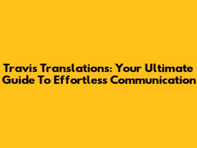Travis Translations: Your Ultimate Guide To Effortless Communication