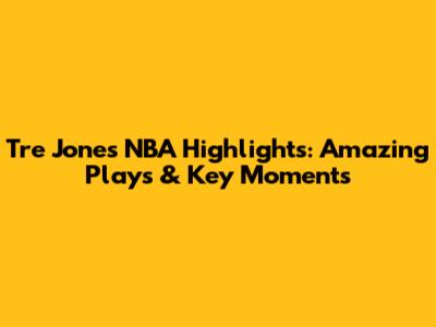 Tre Jones NBA Highlights: Amazing Plays & Key Moments
