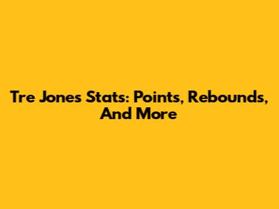 Tre Jones Stats: Points, Rebounds, And More