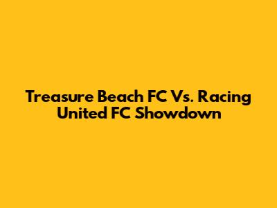 Treasure Beach FC Vs. Racing United FC Showdown