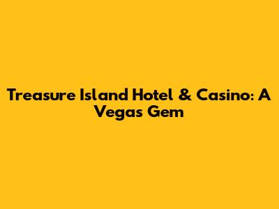Treasure Island Hotel & Casino: A Vegas Gem