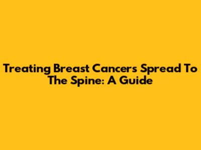 Treating Breast Cancer's Spread To The Spine: A Guide