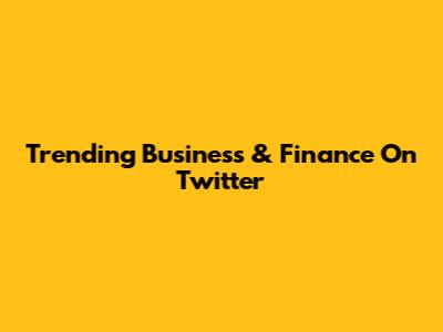Trending Business & Finance On Twitter