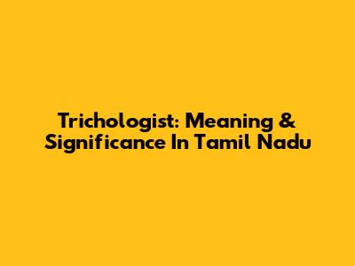 Trichologist: Meaning & Significance In Tamil Nadu
