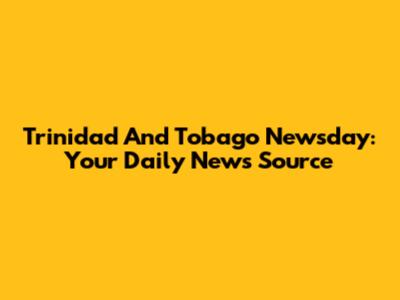 Trinidad And Tobago Newsday: Your Daily News Source