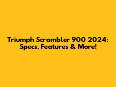 Triumph Scrambler 900 2024: Specs, Features & More!