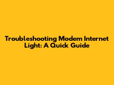 Troubleshooting Modem Internet Light: A Quick Guide
