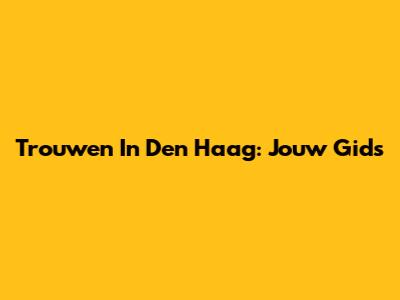 Trouwen In Den Haag: Jouw Gids