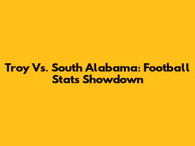 Troy Vs. South Alabama: Football Stats Showdown