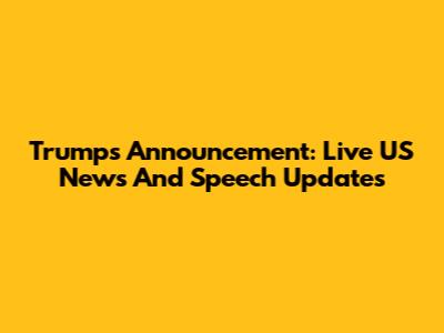 Trump's Announcement: Live US News And Speech Updates
