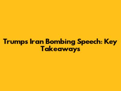 Trump's Iran Bombing Speech: Key Takeaways