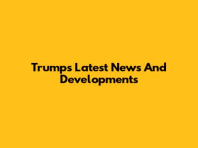 Trump's Latest News And Developments