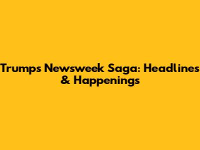 Trump's Newsweek Saga: Headlines & Happenings
