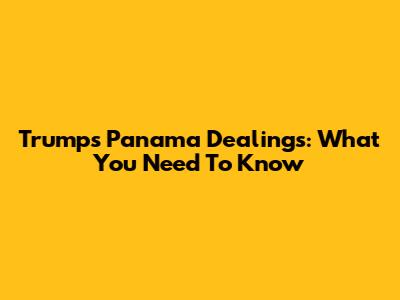 Trump's Panama Dealings: What You Need To Know