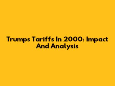 Trump's Tariffs In 2000: Impact And Analysis