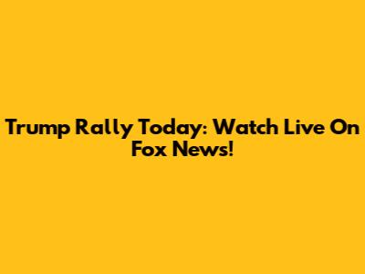 Trump Rally Today: Watch Live On Fox News!