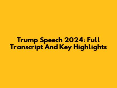 Trump Speech 2024: Full Transcript And Key Highlights