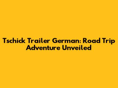 Tschick Trailer German: Road Trip Adventure Unveiled