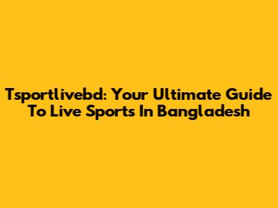 Tsportlivebd: Your Ultimate Guide To Live Sports In Bangladesh