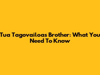 Tua Tagovailoa's Brother: What You Need To Know