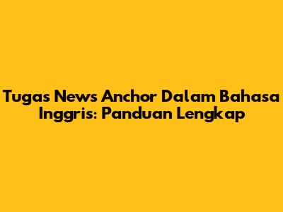Tugas News Anchor Dalam Bahasa Inggris: Panduan Lengkap