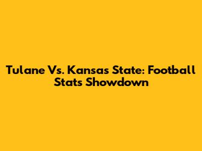 Tulane Vs. Kansas State: Football Stats Showdown