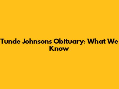 Tunde Johnson's Obituary: What We Know