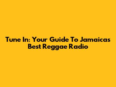 Tune In: Your Guide To Jamaica's Best Reggae Radio
