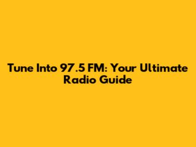 Tune Into 97.5 FM: Your Ultimate Radio Guide