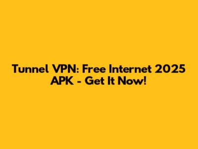 Tunnel VPN: Free Internet 2025 APK - Get It Now!