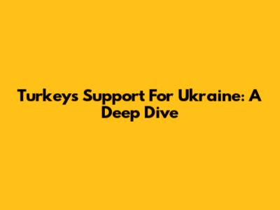 Turkey's Support For Ukraine: A Deep Dive