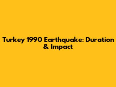Turkey 1990 Earthquake: Duration & Impact