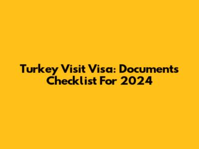 Turkey Visit Visa: Documents Checklist For 2024