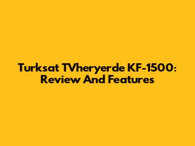 Turksat TVheryerde KF-1500: Review And Features