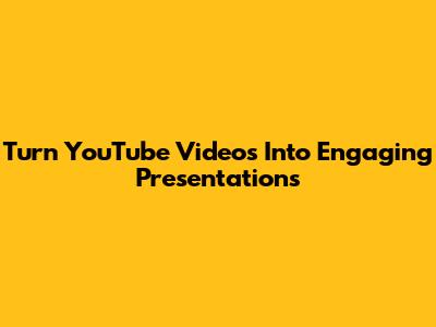 Turn YouTube Videos Into Engaging Presentations